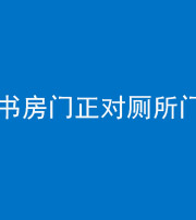 龙岩阴阳风水化煞一百五十五——书房门正对厕所门