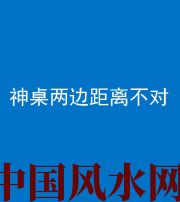 龙岩阴阳风水化煞一百七十二——神桌两边距离不对